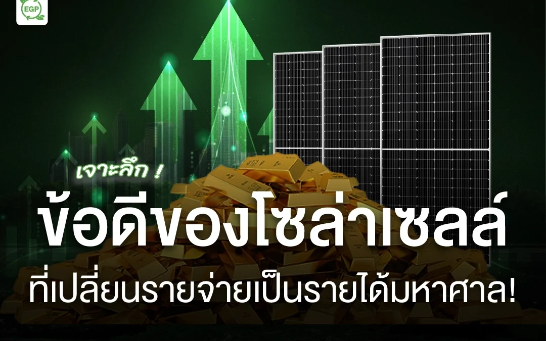 เจาะลึก ” ข้อดีของโซล่าเซลล์ ” ที่เปลี่ยนรายจ่ายเป็นรายได้มหาศาล !